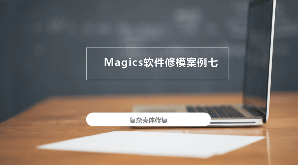 3D打印修模軟件Magics修模案例七：復(fù)雜殼體修復(fù)
